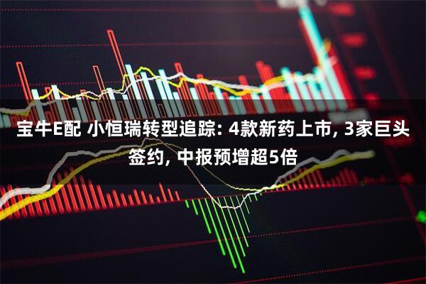 宝牛E配 小恒瑞转型追踪: 4款新药上市, 3家巨头签约, 中报预增超5倍